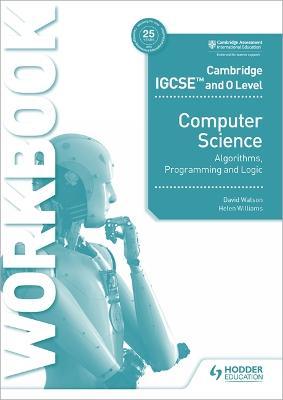 Cambridge IGCSEª and O Level Computer Science Algorithms, Programming and Logic Workbook(NYP March 2021)