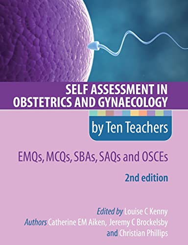 SELF ASSESSMENT IN OBSTETRICS AND GYNAECOLOGY BY TEN TEACHERS 2E EMQS, MCQS, SBAS, SAQS & OSCES