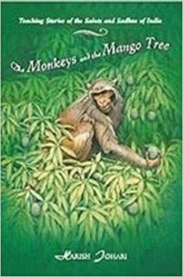 THE MONKEYS AND THE MANGO TREE TEACHING STORIES OF THE SAINTS AND SADHUS OF INDIA